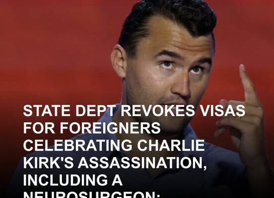 State Dept Revokes Visas for Foreigners Celebrating Charlie Kirk’s Assassination, Including a Neurosurgeon: ‘Depraved’